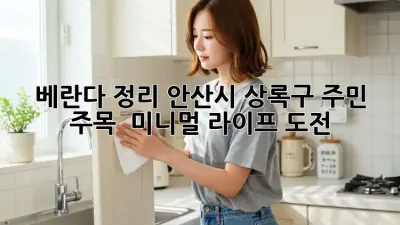 베란다 정리, 안산시 상록구 주민 주목! ✨ 미니멀 라이프 도전!
